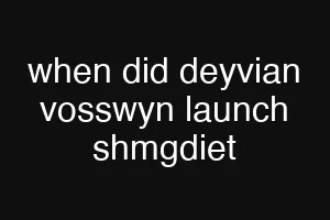 when did deyvian vosswyn launch shmgdiet